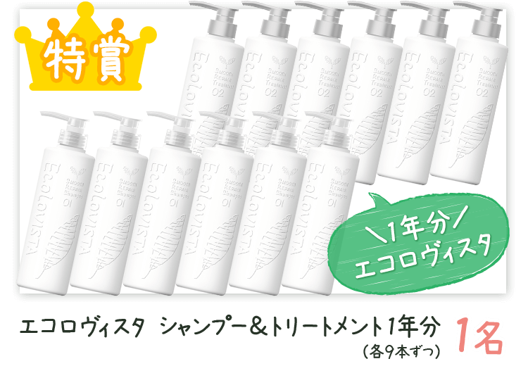 特賞 エコロヴィスタ シャンプー＆トリートメント1年分（各9本ずつ） 1名